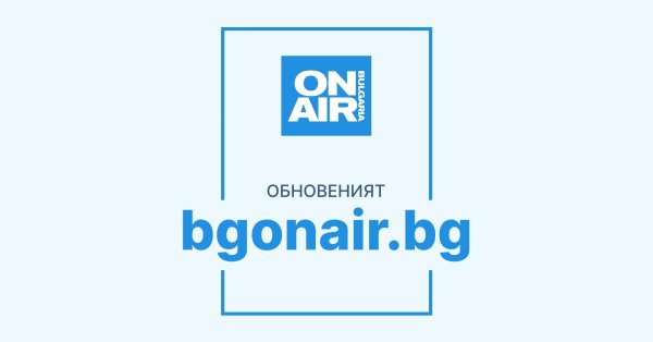 Болгария на эфире обновляет свое цифровое присутствие с помощью обновленного, еще более удобного и функционального веб -сайта